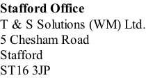 Stafford Office T & S Solutions (WM) Ltd. 5 Chesham Road Stafford ST16 3JP